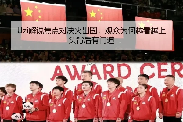 Uzi解说焦点对决火出圈，观众为何越看越上头背后有门道 - xingkongtiyu